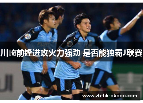 川崎前锋进攻火力强劲 是否能独霸J联赛