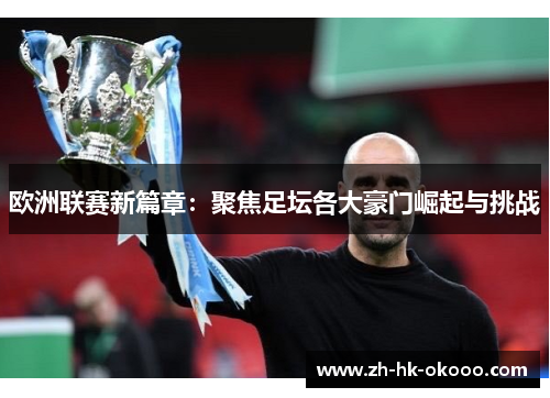 欧洲联赛新篇章：聚焦足坛各大豪门崛起与挑战