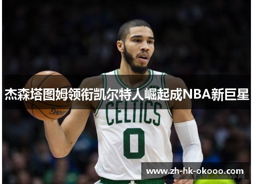杰森塔图姆领衔凯尔特人崛起成NBA新巨星
