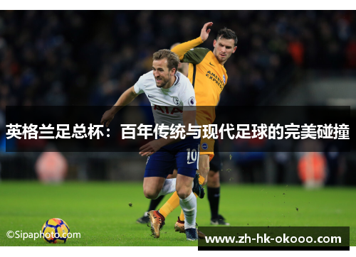 英格兰足总杯：百年传统与现代足球的完美碰撞