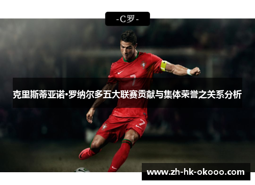 克里斯蒂亚诺·罗纳尔多五大联赛贡献与集体荣誉之关系分析