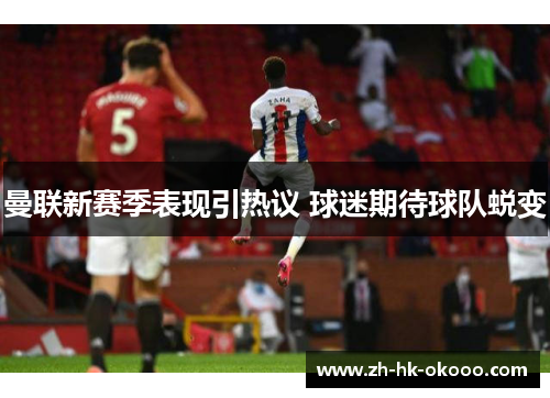 曼联新赛季表现引热议 球迷期待球队蜕变
