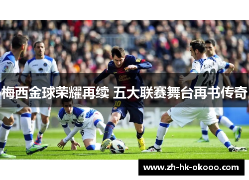 梅西金球荣耀再续 五大联赛舞台再书传奇